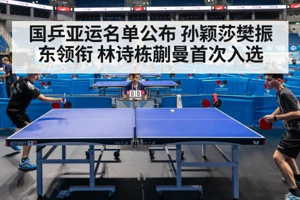 国乒亚运名单公布 孙颖莎樊振东领衔 林诗栋蒯曼首次入选