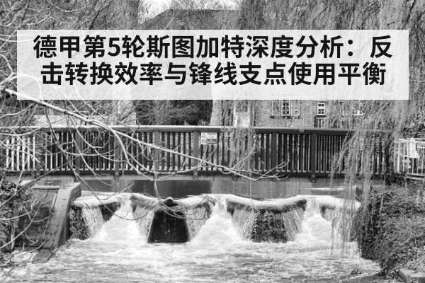 德甲第5轮斯图加特深度分析：反击转换效率与锋线支点使用平衡